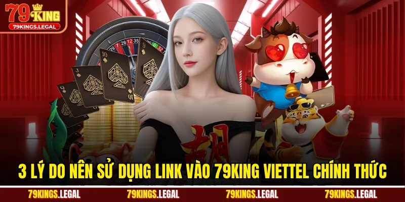 3 lý do nên sử dụng link vào 79KING Viettel chính thức