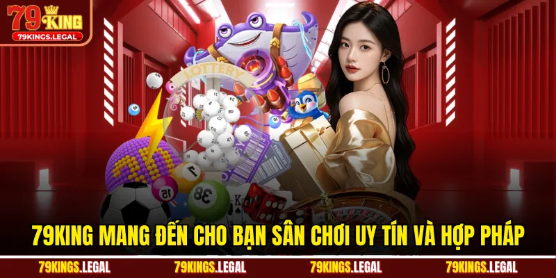 79KING mang đến cho bạn sân chơi uy tín và hợp pháp
