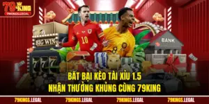 Bất Bại Kèo Tài Xỉu 1.5 - Nhận Thưởng Khủng Cùng 79KING