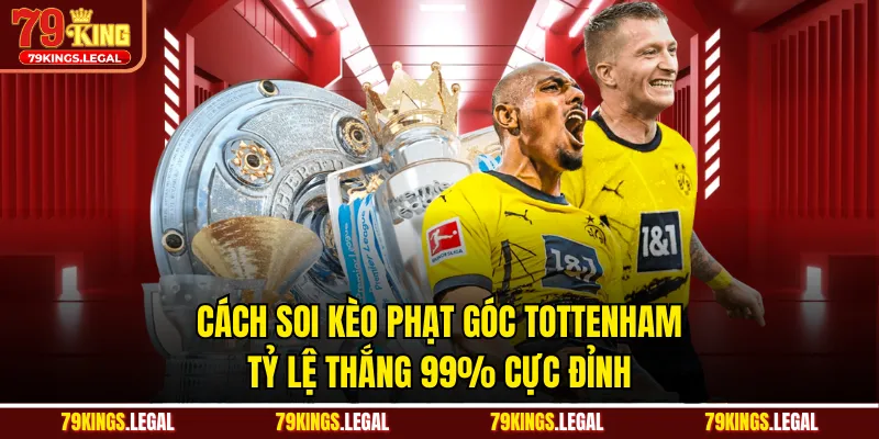 Cách Soi Kèo Phạt Góc Tottenham Tỷ Lệ Thắng 99% Cực Đỉnh