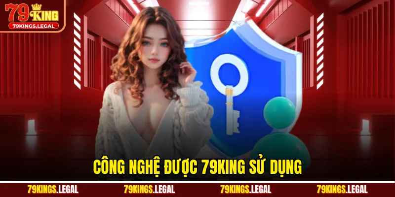 Công nghệ được 79KING sử dụng