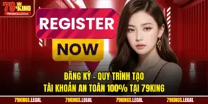 Đăng Ký - Quy Trình Tạo Tài Khoản An Toàn 100% Tại 79KING