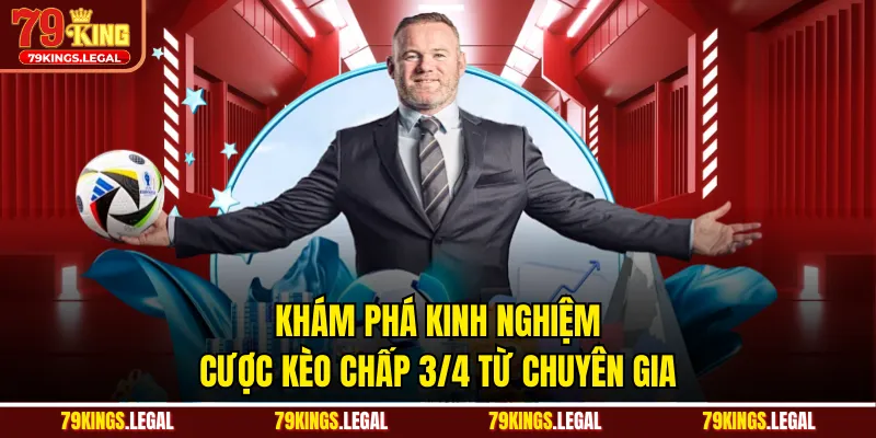 Khám phá kinh nghiệm cược kèo chấp 3/4 từ chuyên gia