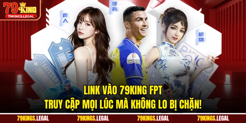Link Vào 79KING FPT - Truy Cập Mọi Lúc Mà Không Lo Bị Chặn!