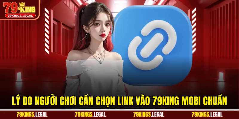 Lý do người chơi cần chọn link vào 79king mobi chuẩn