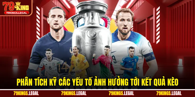 Phân tích kỹ các yếu tố ảnh hưởng tới kết quả kèo