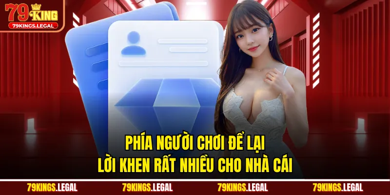 Phía người chơi để lại lời khen rất nhiều cho nhà cái