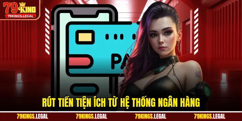 Rút tiền tiện ích từ hệ thống ngân hàng