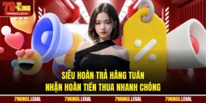 Siêu Hoàn Trả Hàng Tuần - Nhận Hoàn Tiền Thua Nhanh Chóng