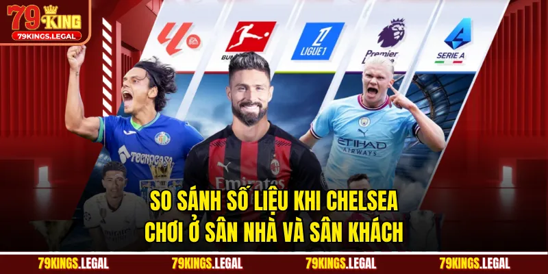 So sánh số liệu khi Chelsea chơi ở sân nhà và sân khách