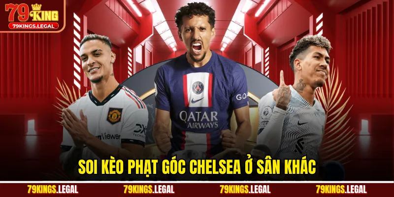 Soi kèo phạt góc Chelsea ở sân khác