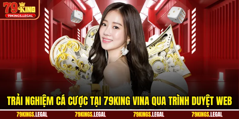 Trải nghiệm cá cược tại 79KING Vina qua trình duyệt web