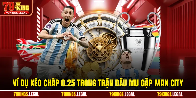 Ví dụ kèo chấp 0.25 trong trận đấu MU gặp Man City